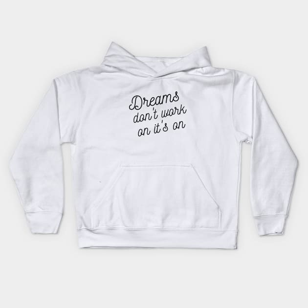 Dreams don't work on it's on Kids Hoodie by Fitnessfreak